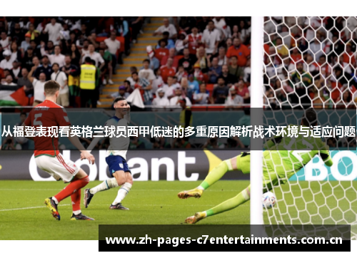 从福登表现看英格兰球员西甲低迷的多重原因解析战术环境与适应问题 从福登表现看英格兰球员西甲低迷的多重原因解析战术环境与适应问题