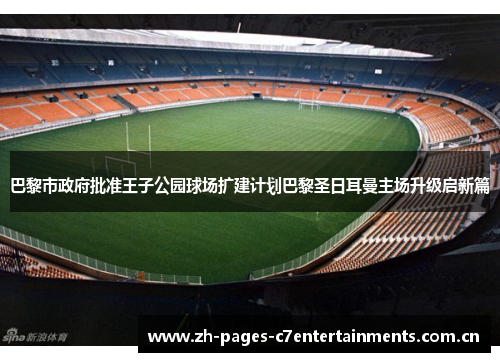 巴黎市政府批准王子公园球场扩建计划巴黎圣日耳曼主场升级启新篇 巴黎市政府批准王子公园球场扩建计划巴黎圣日耳曼主场升级启新篇
